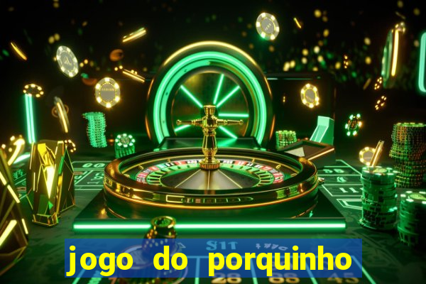 jogo do porquinho para ganhar dinheiro